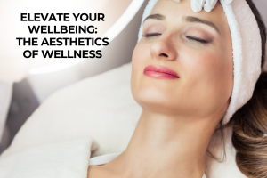 Elevate Your Wellbeing: The Aesthetics of Wellness